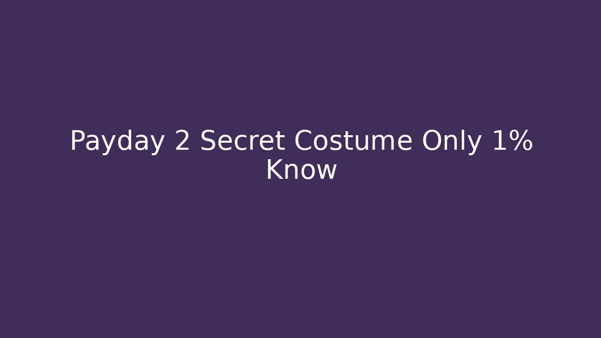 Payday 2 Secret Costume Only 1% Know