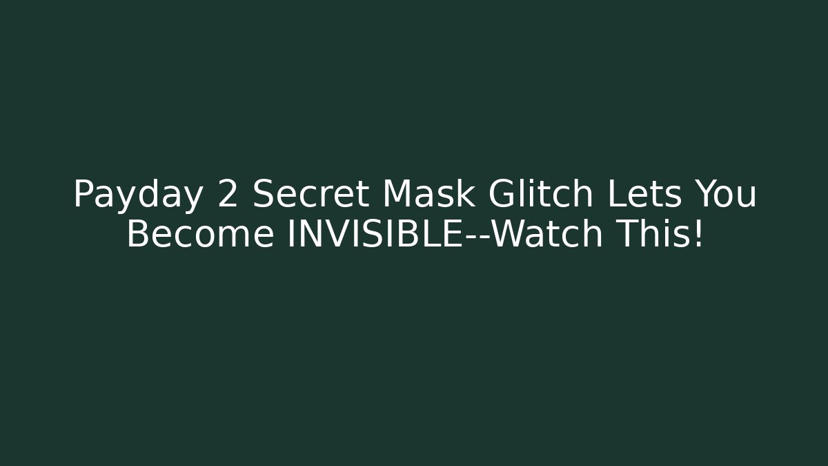 Payday 2 Secret Mask Glitch Lets You Become INVISIBLE—Watch This!