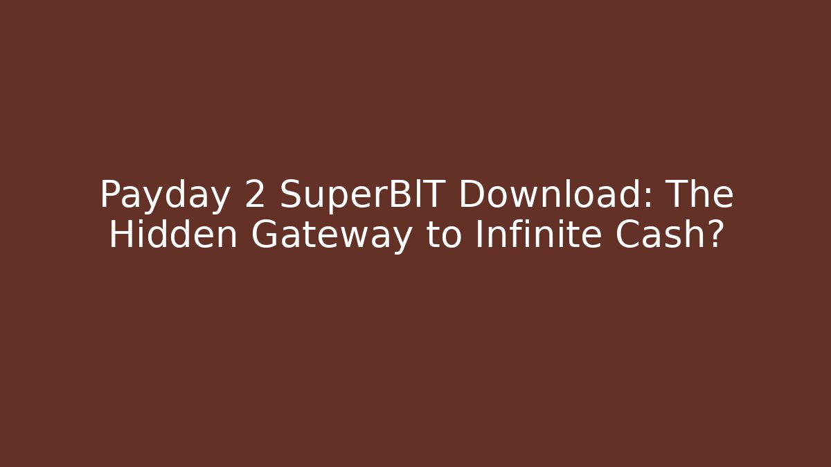 Payday 2 SuperBlT Download: The Hidden Gateway to Infinite Cash? - Felix Cat Insurance