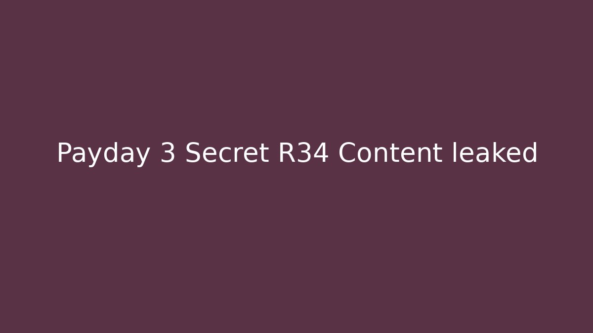 Payday 3 Secret R34 Content leaked