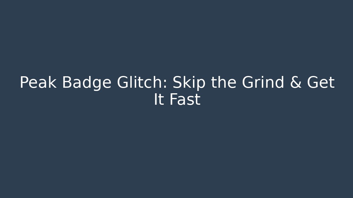 Peak Badge Glitch: Skip the Grind & Get It Fast