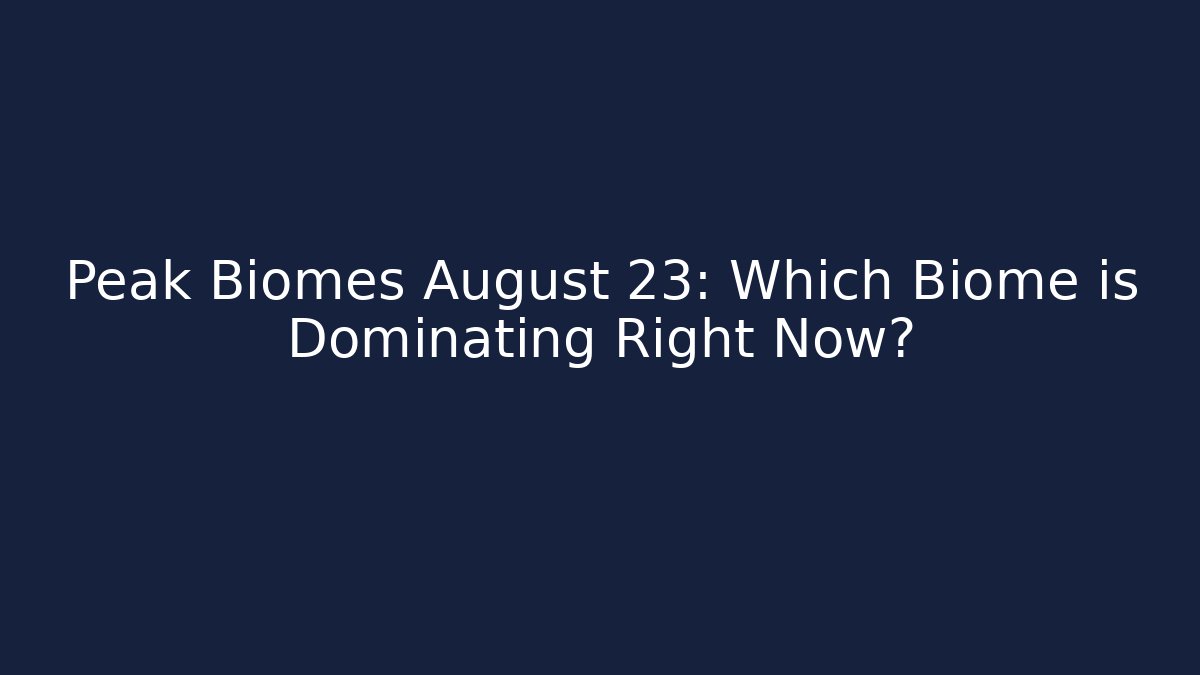 Peak Biomes August 23: Which Biome is Dominating Right Now? - Felix Cat Insurance