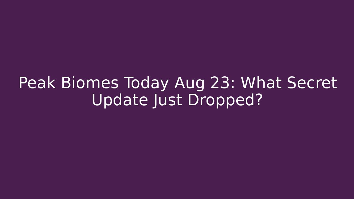 Peak Biomes Today Aug 23: What Secret Update Just Dropped?
