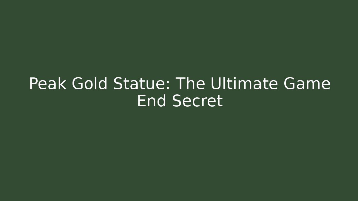 Peak Gold Statue: The Ultimate Game End Secret
