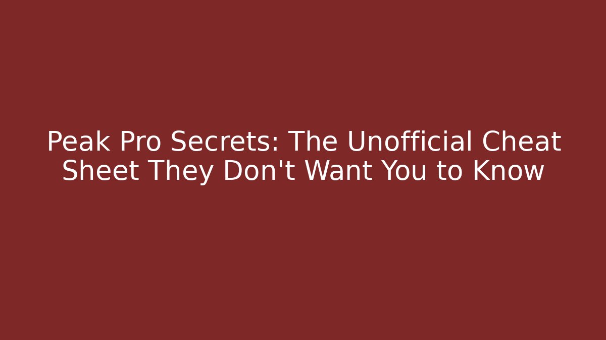 Peak Pro Secrets: The Unofficial Cheat Sheet They Don't Want You to Know