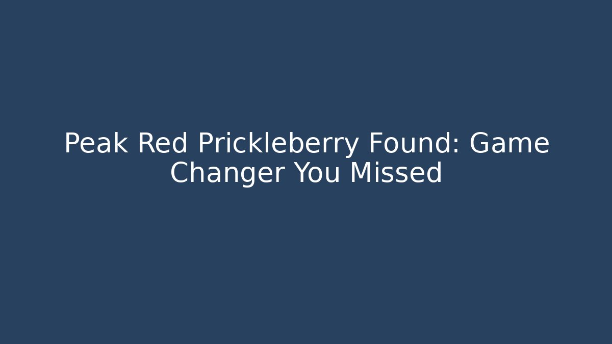 Peak Red Prickleberry Found: Game Changer You Missed