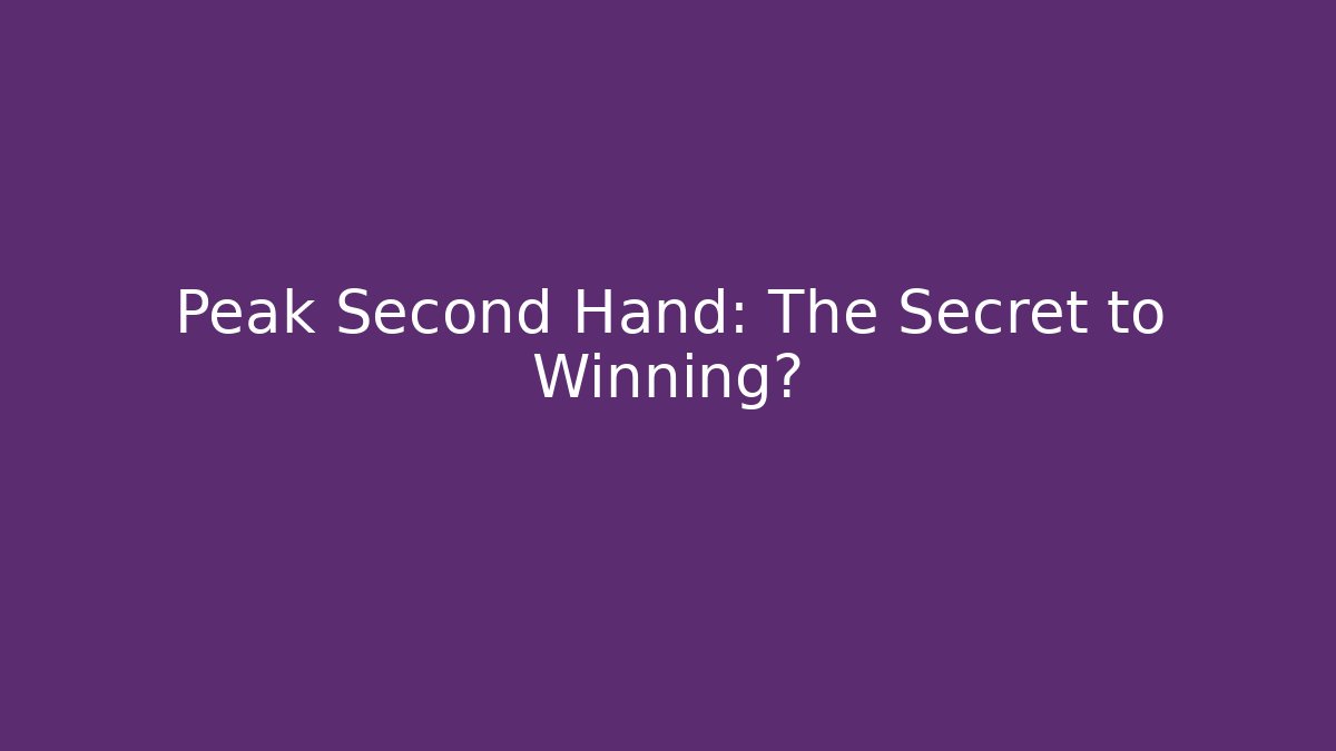Peak Second Hand: The Secret to Winning?