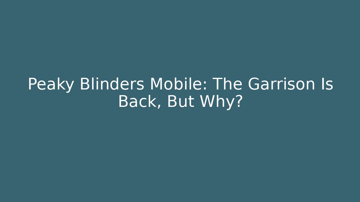 Peaky Blinders Mobile: The Garrison Is Back, But Why?