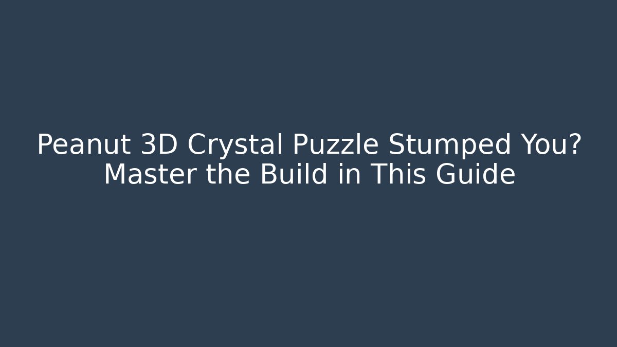 Peanut 3D Crystal Puzzle Stumped You? Master the Build in This Guide - Felix Cat Insurance