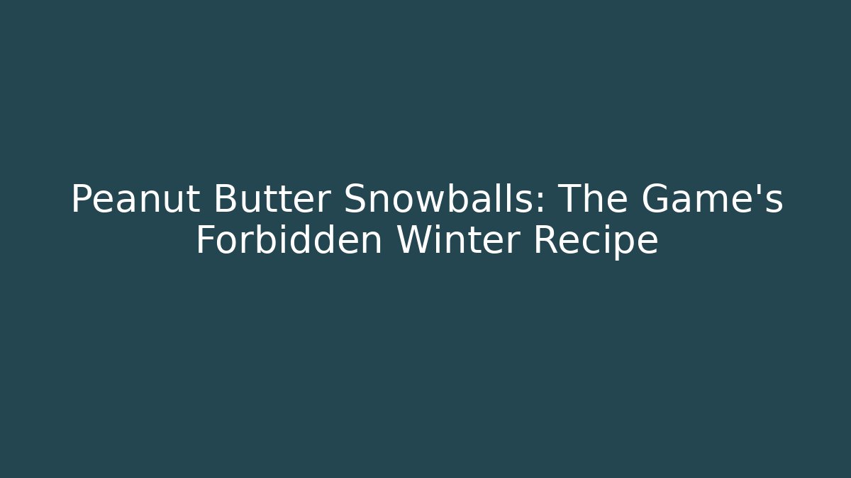 Peanut Butter Snowballs: The Game’s Forbidden Winter Recipe