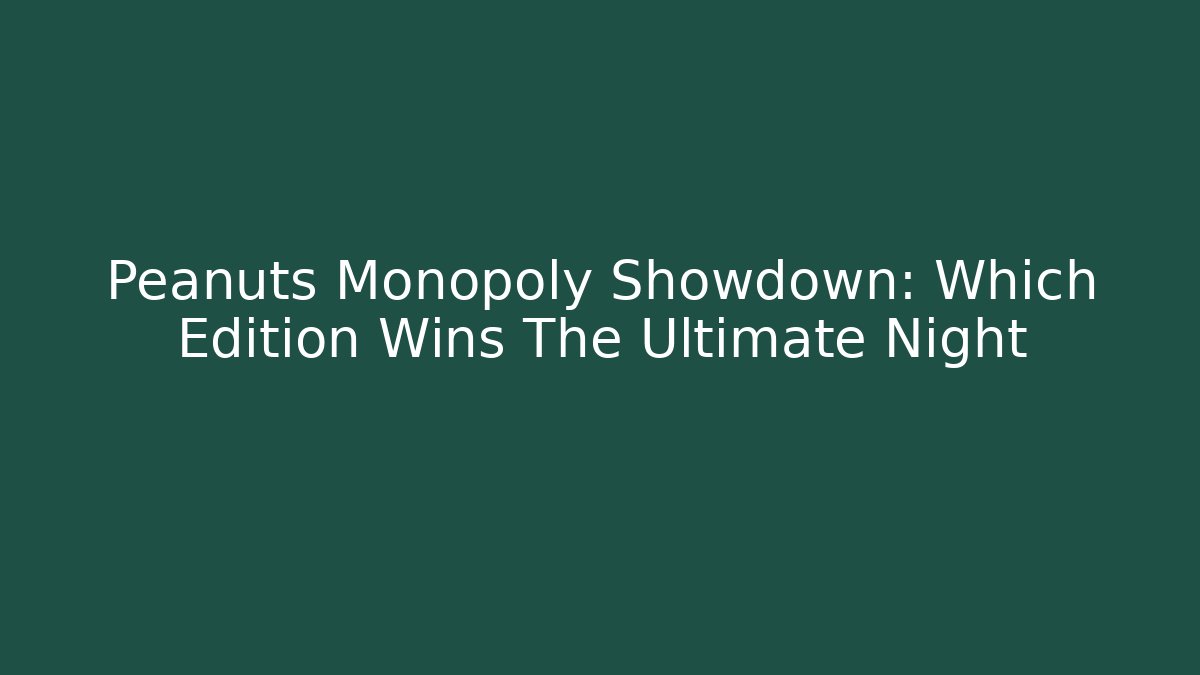 Peanuts Monopoly Showdown: Which Edition Wins The Ultimate Night - Felix Cat Insurance