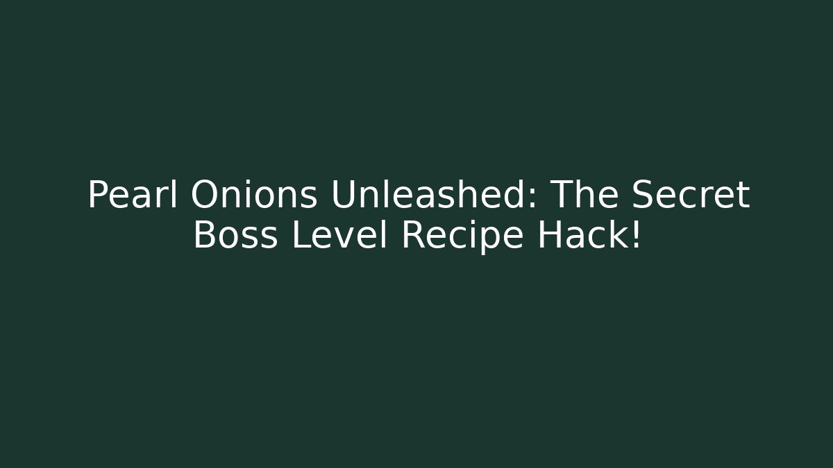Pearl Onions Unleashed: The Secret Boss Level Recipe Hack! - Felix Cat Insurance