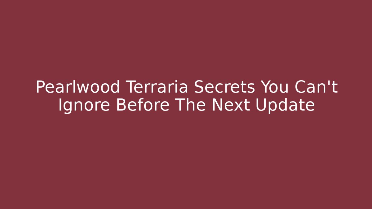 Pearlwood Terraria Secrets You Can't Ignore Before The Next Update