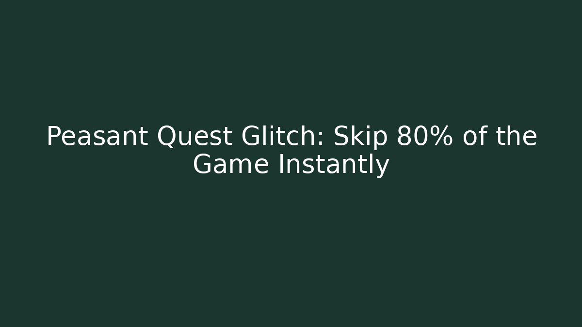 Peasant Quest Glitch: Skip 80% of the Game Instantly