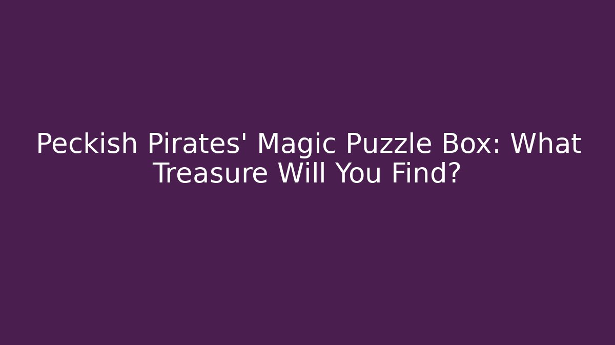 Peckish Pirates' Magic Puzzle Box: What Treasure Will You Find?