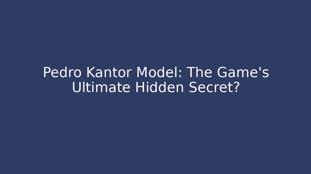 Pedro Kantor Model: The Game's Ultimate Hidden Secret?