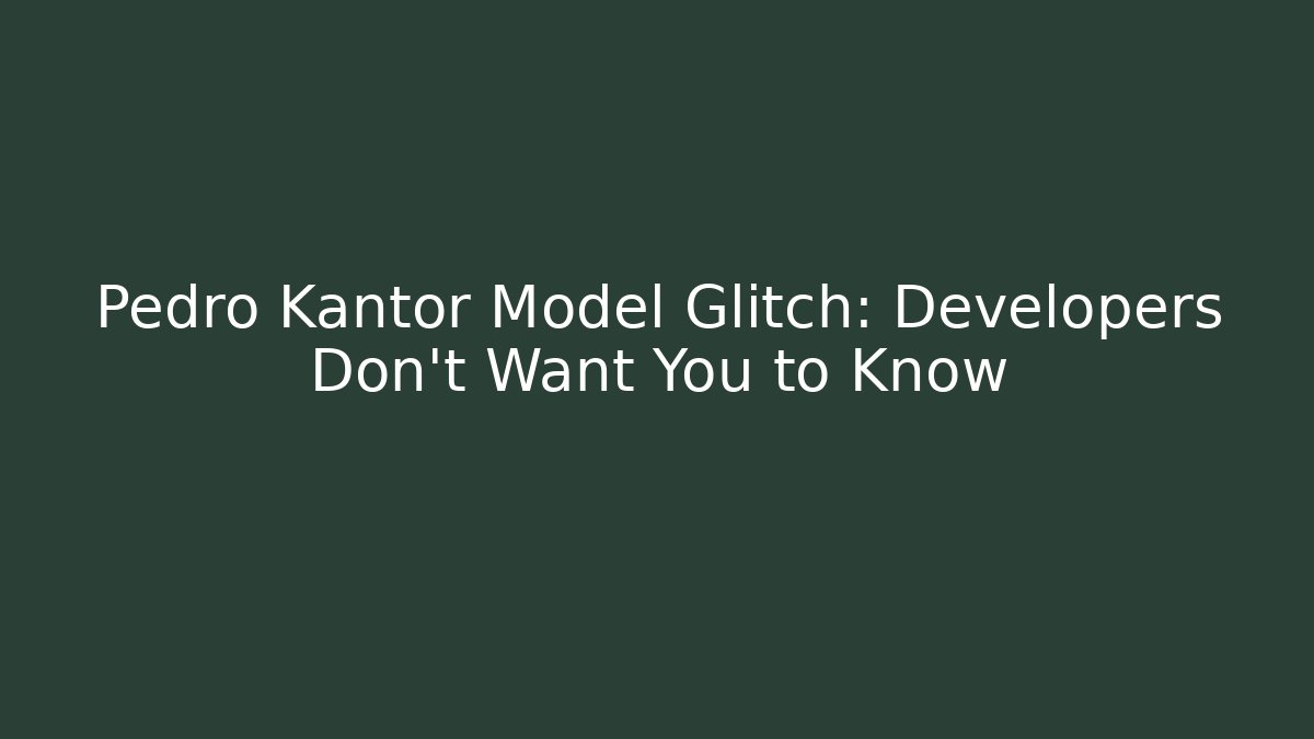 Pedro Kantor Model Glitch: Developers Don't Want You to Know