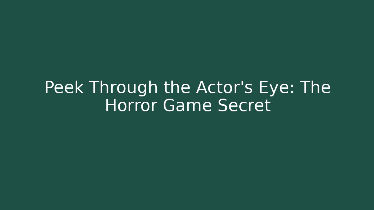 Peek Through the Actor's Eye: The Horror Game Secret