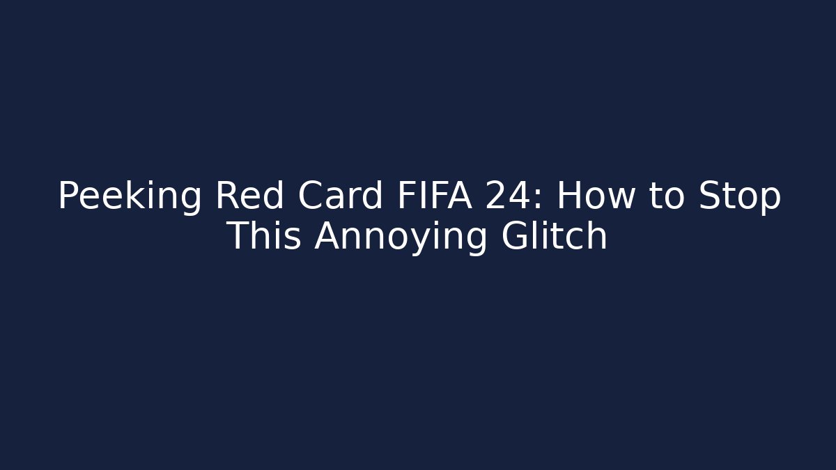 Peeking Red Card FIFA 24: How to Stop This Annoying Glitch