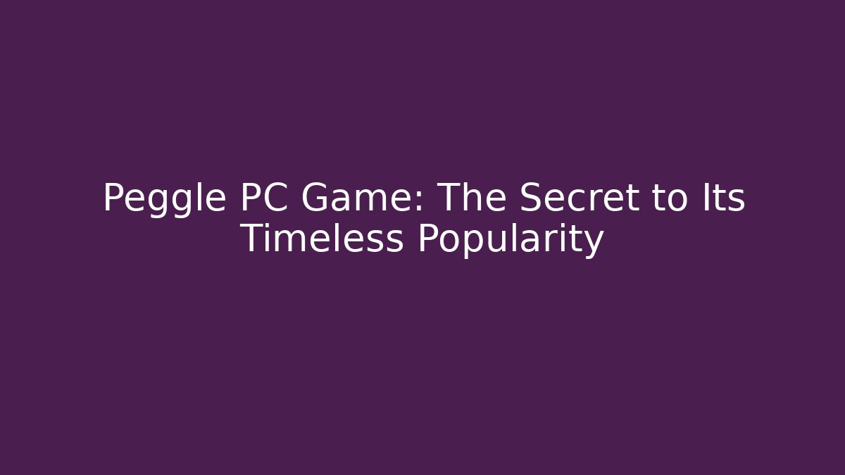 Peggle PC Game: The Secret to Its Timeless Popularity