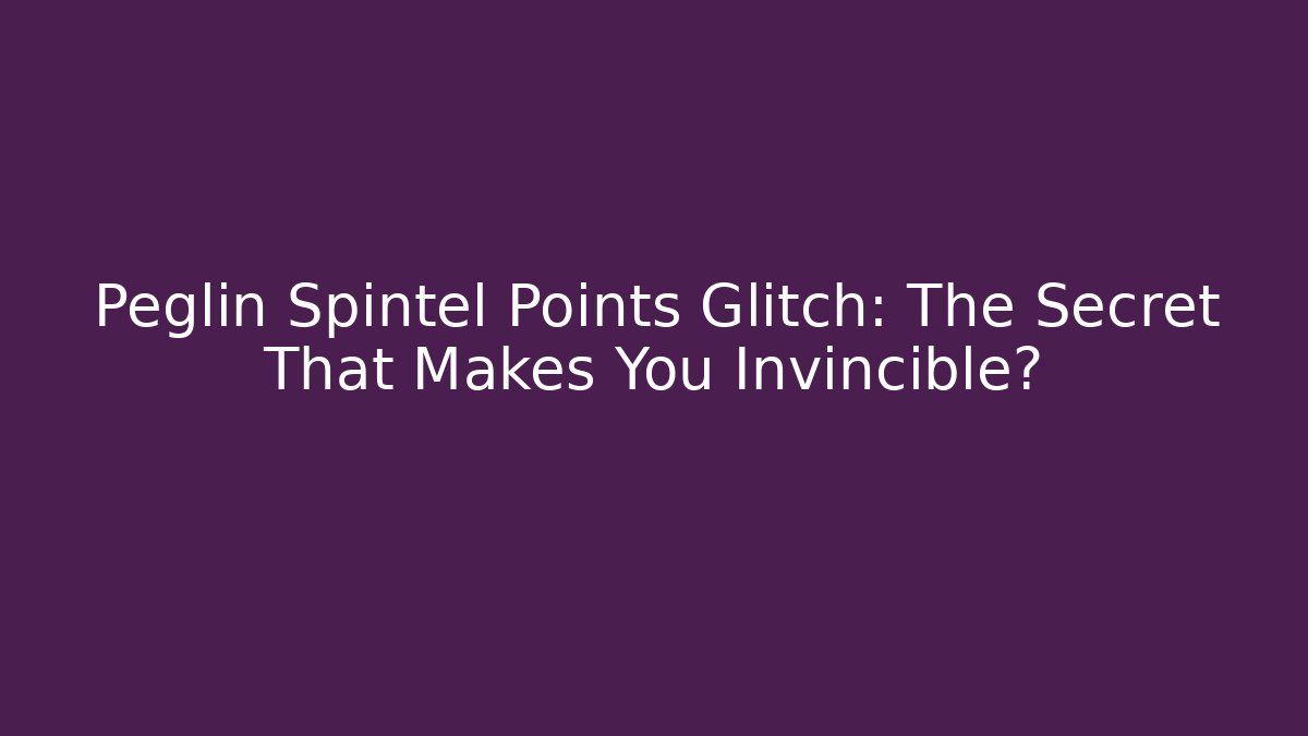 Peglin Spintel Points Glitch: The Secret That Makes You Invincible? - Felix Cat Insurance