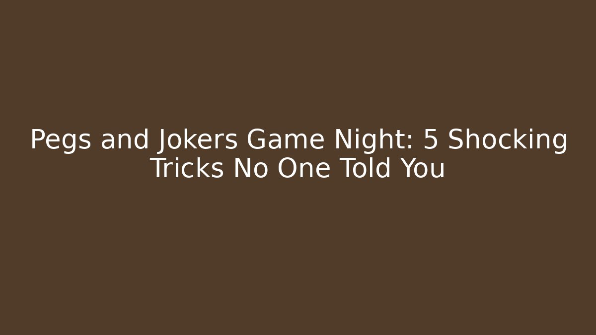 Pegs and Jokers Game Night: 5 Shocking Tricks No One Told You