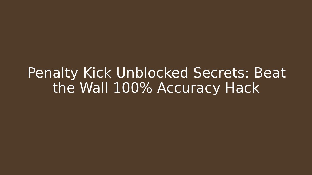 Penalty Kick Unblocked Secrets: Beat the Wall 100% Accuracy Hack
