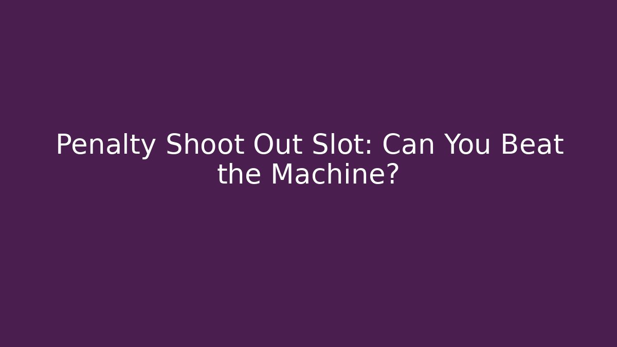 Penalty Shoot Out Slot: Can You Beat the Machine?