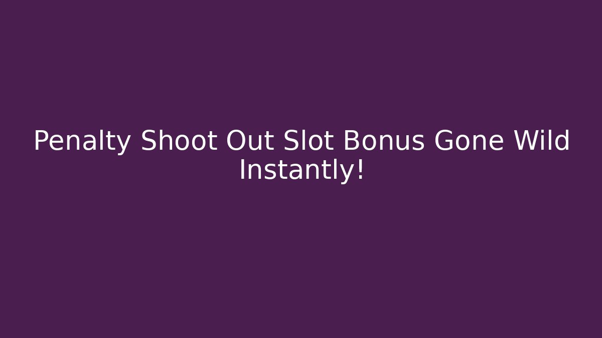Penalty Shoot Out Slot Bonus Gone Wild Instantly!