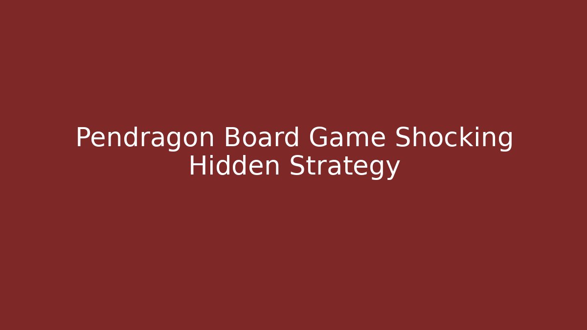 Pendragon Board Game Shocking Hidden Strategy