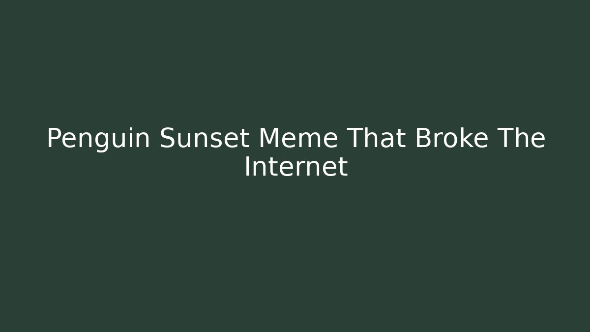 Penguin Sunset Meme That Broke The Internet