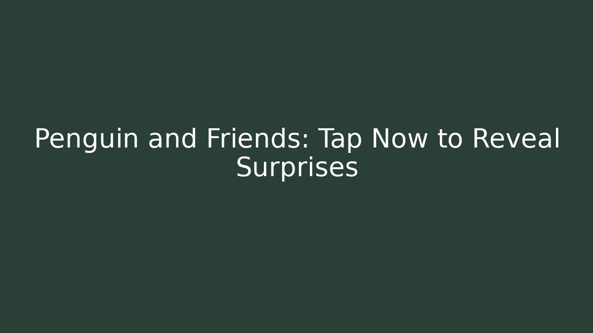 Penguin and Friends: Tap Now to Reveal Surprises