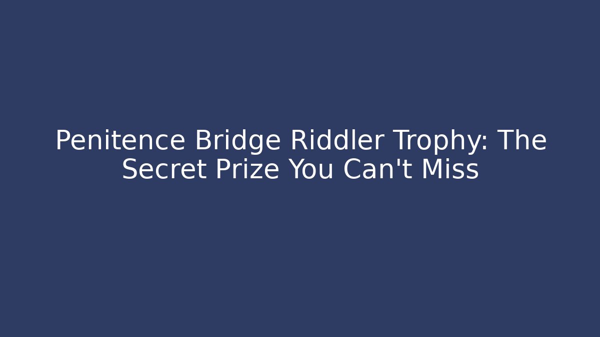 Penitence Bridge Riddler Trophy: The Secret Prize You Can't Miss