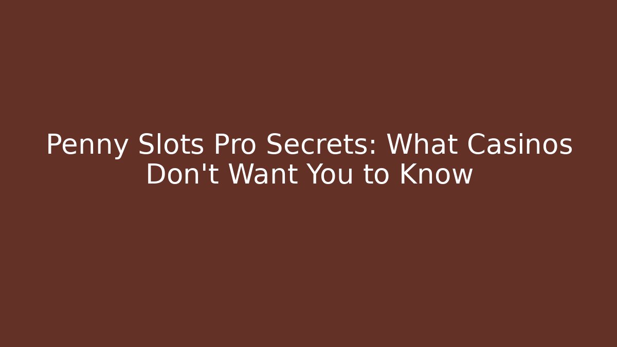 Penny Slots Pro Secrets: What Casinos Don't Want You to Know