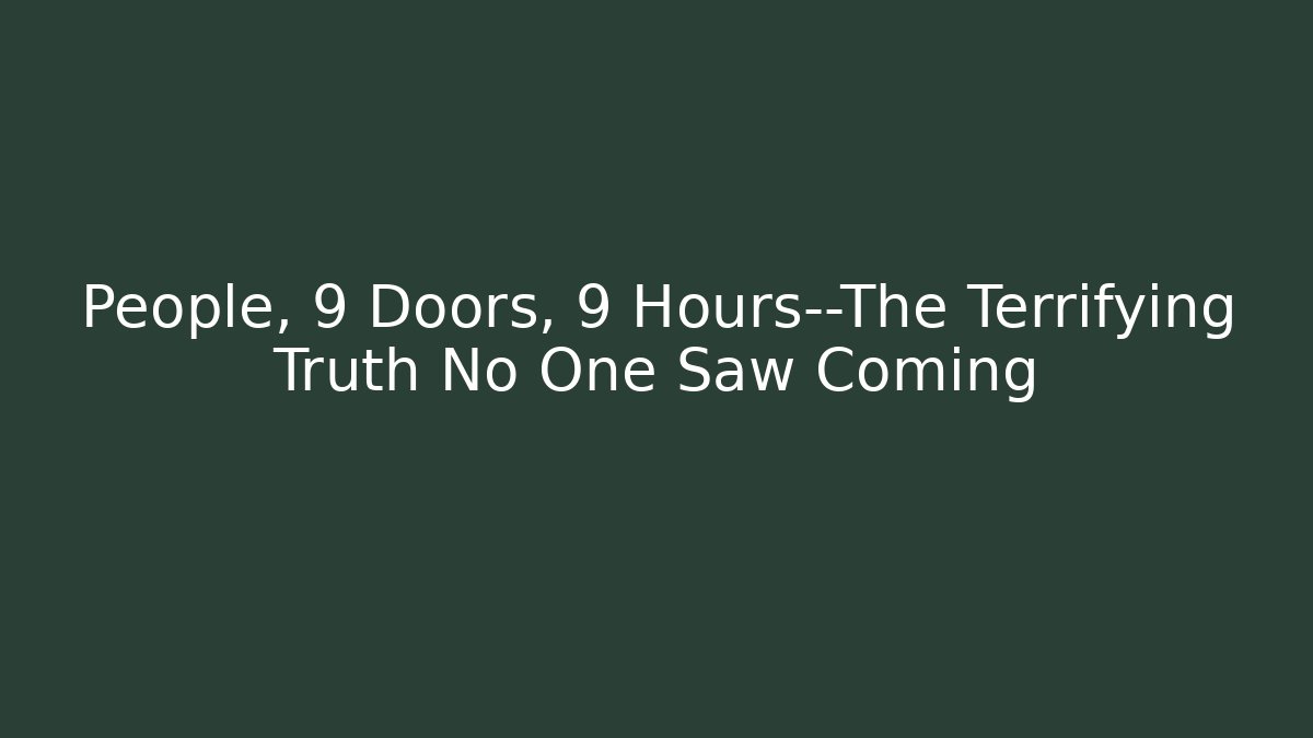 People, 9 Doors, 9 Hours—The Terrifying Truth No One Saw Coming