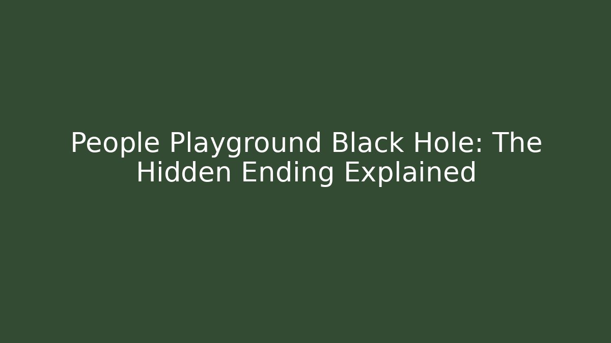 People Playground Black Hole: The Hidden Ending Explained