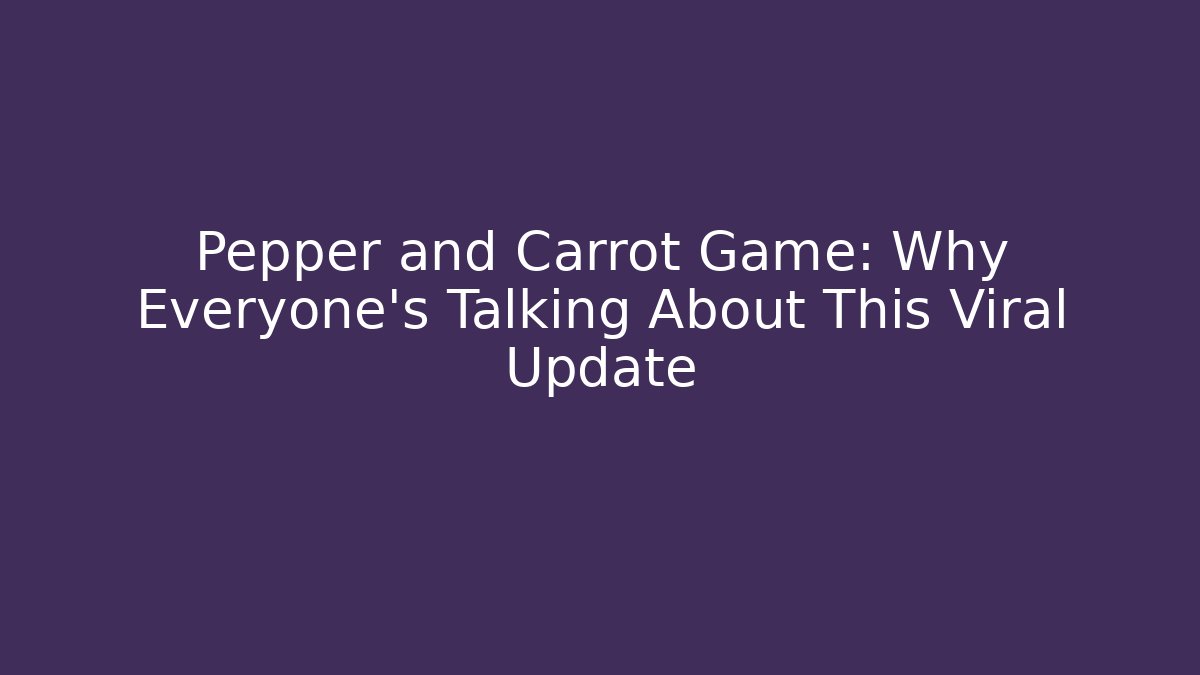 Pepper and Carrot Game: Why Everyone's Talking About This Viral Update