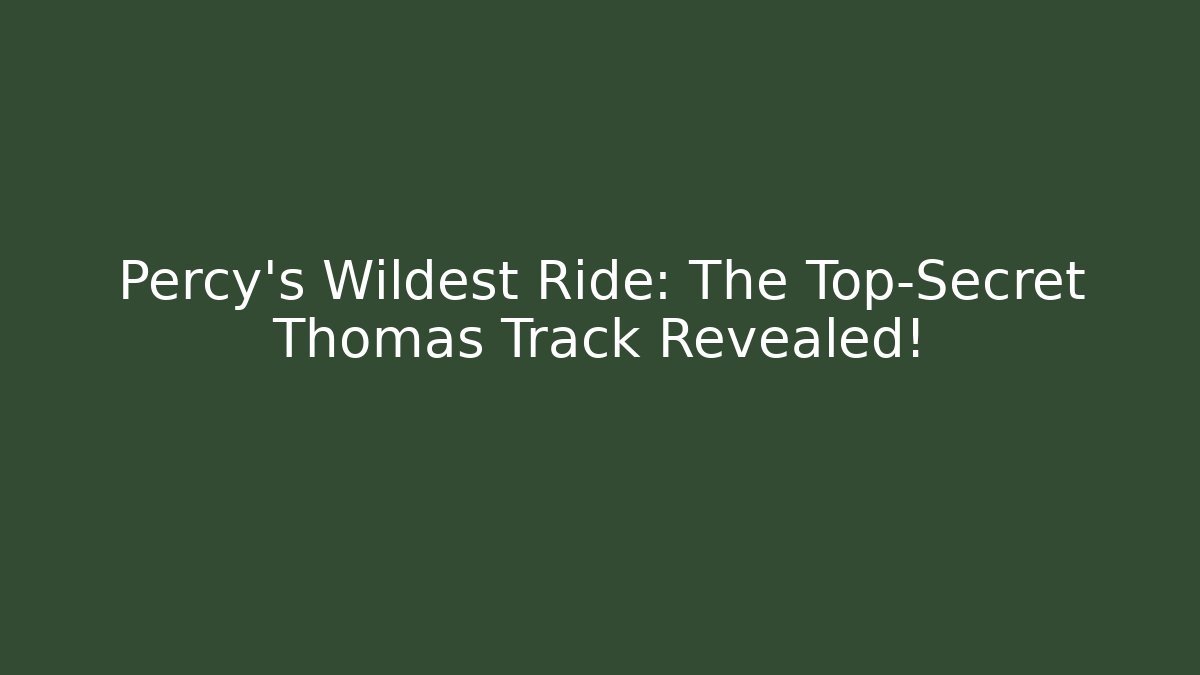 Percy's Wildest Ride: The Top-Secret Thomas Track Revealed!
