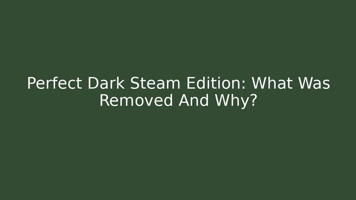 Perfect Dark Steam Edition: What Was Removed And Why?