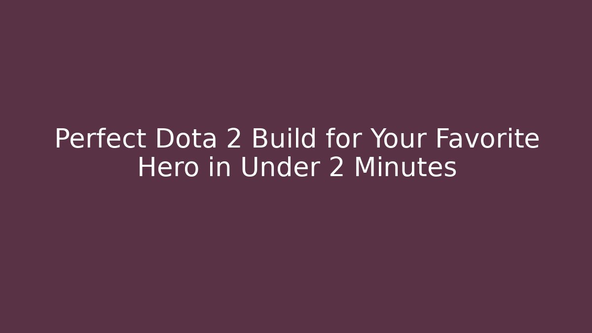 Perfect Dota 2 Build for Your Favorite Hero in Under 2 Minutes