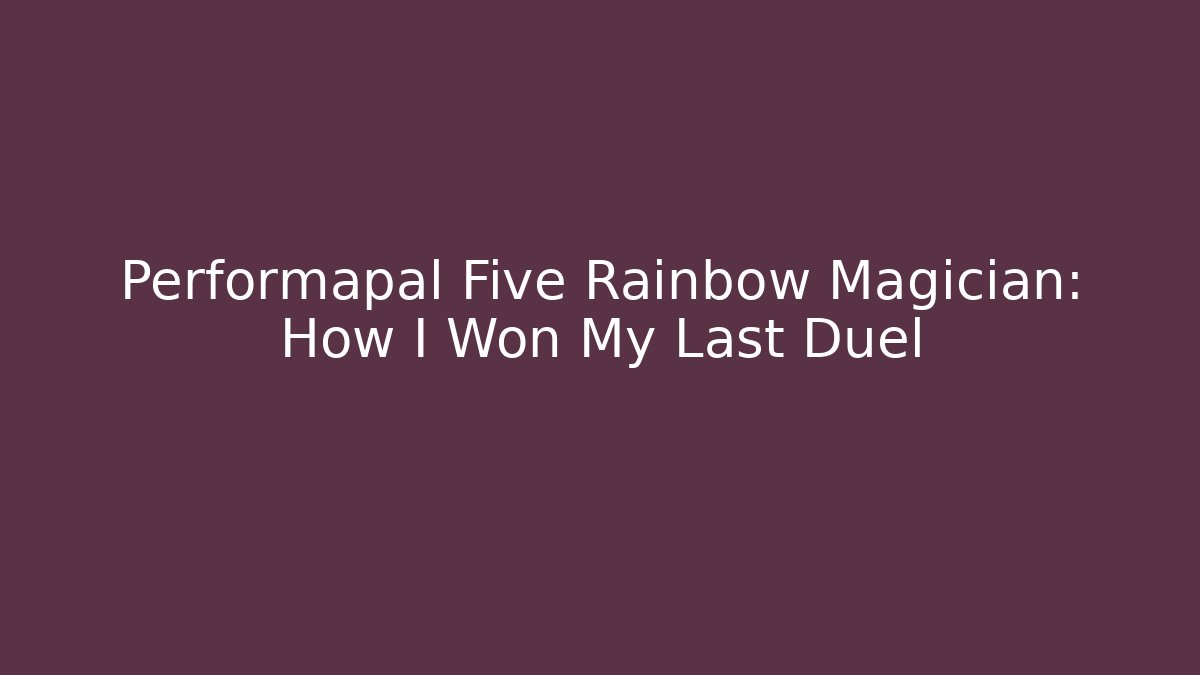 Performapal Five Rainbow Magician: How I Won My Last Duel