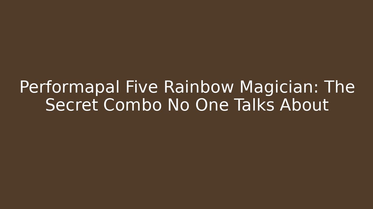 Performapal Five Rainbow Magician: The Secret Combo No One Talks About
