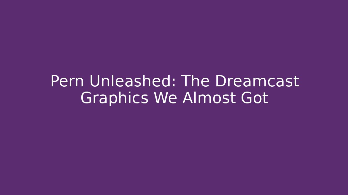 Pern Unleashed: The Dreamcast Graphics We Almost Got