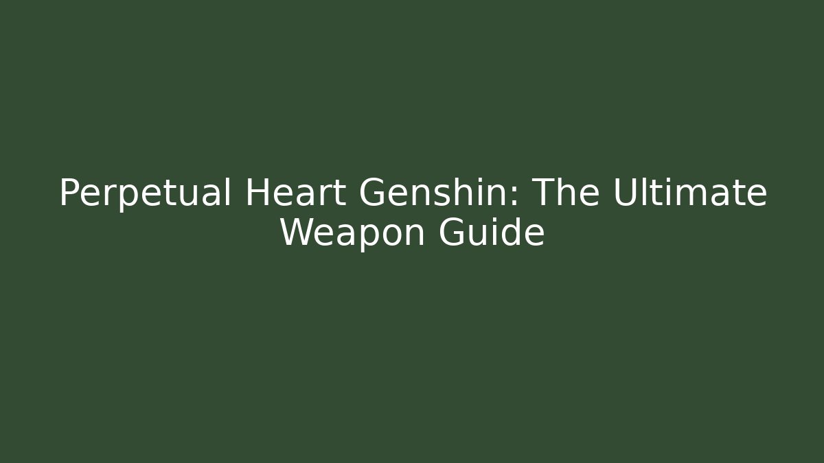 Perpetual Heart Genshin: The Ultimate Weapon Guide