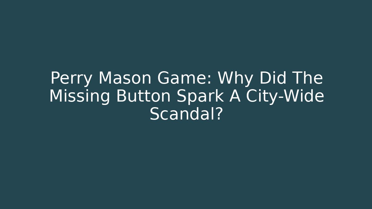 Perry Mason Game: Why Did The Missing Button Spark A City-Wide Scandal? - Felix Cat Insurance