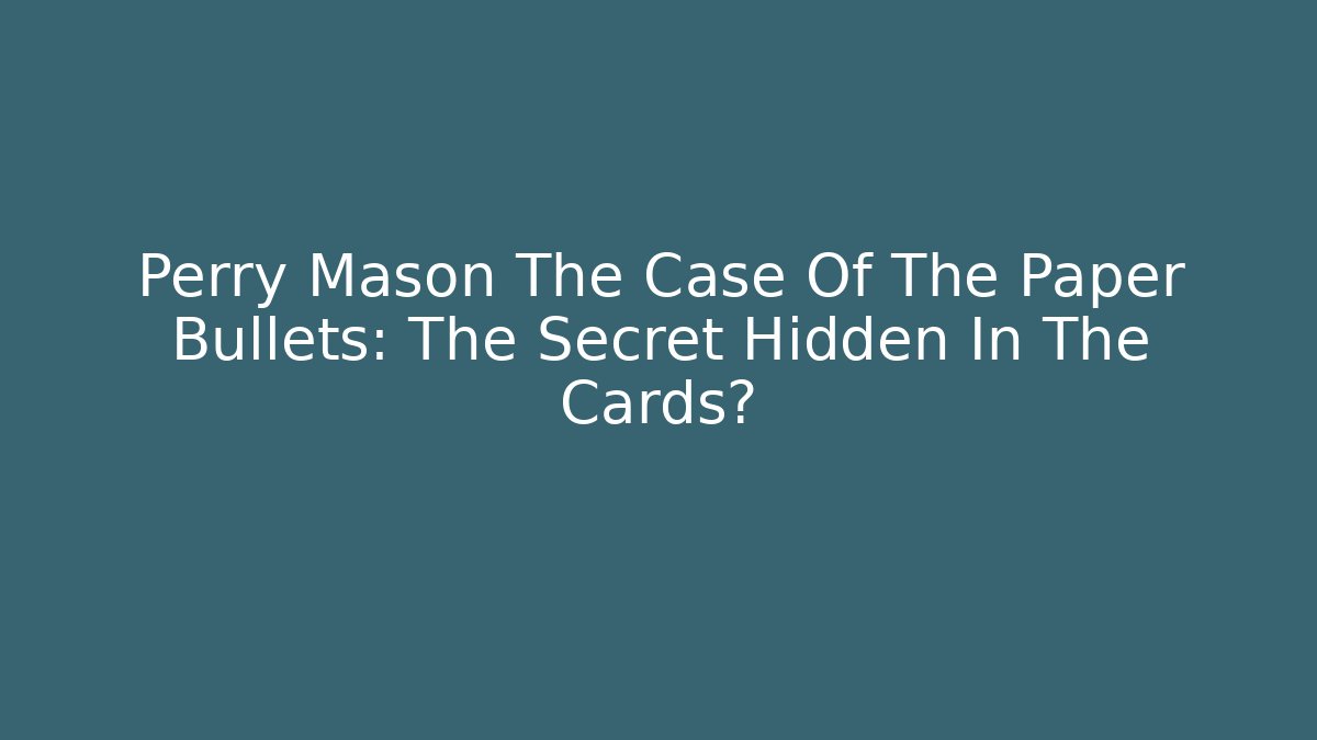 Perry Mason The Case Of The Paper Bullets: The Secret Hidden In The Cards?
