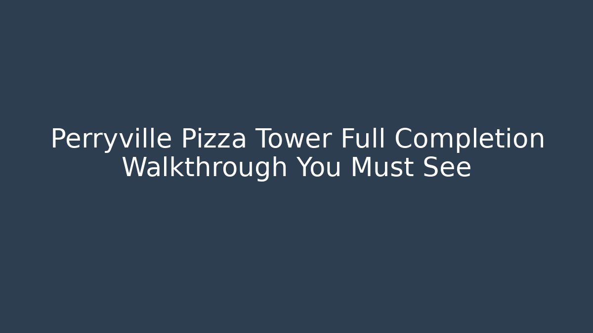 Perryville Pizza Tower Full Completion Walkthrough You Must See