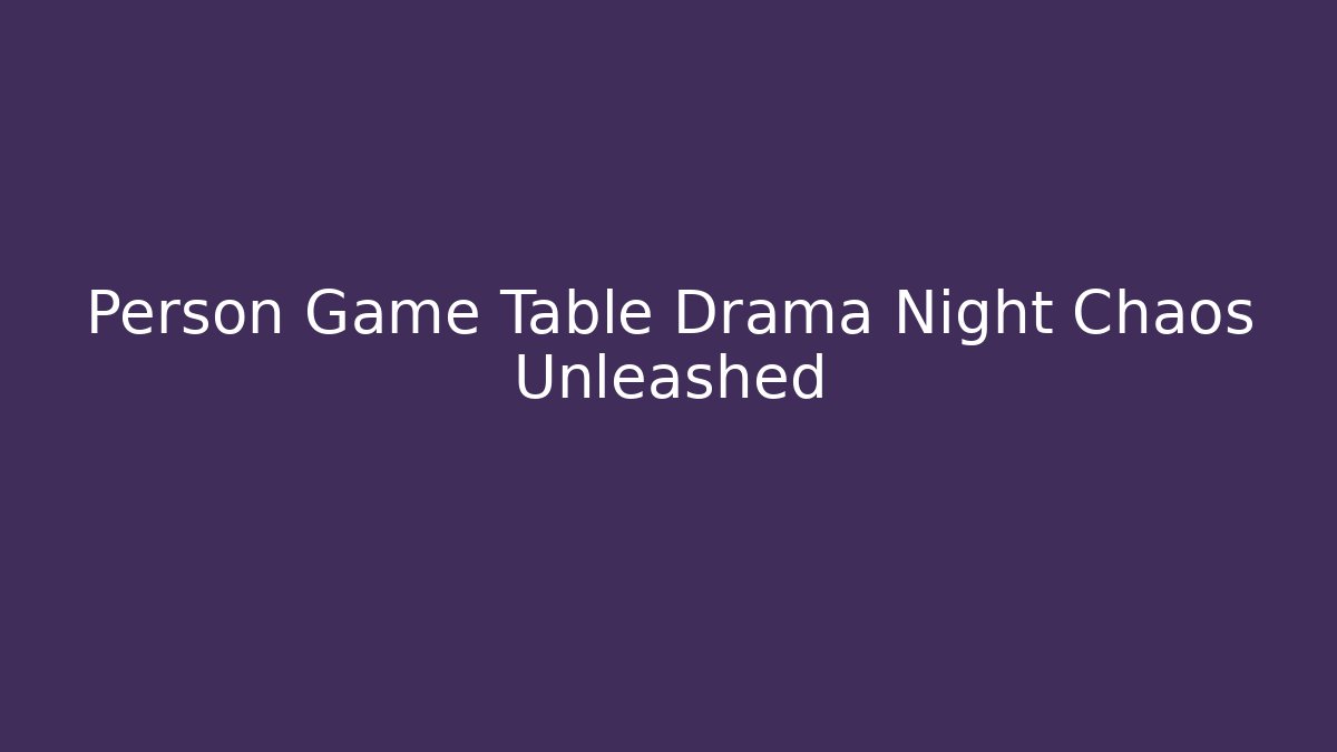 Person Game Table Drama Night Chaos Unleashed
