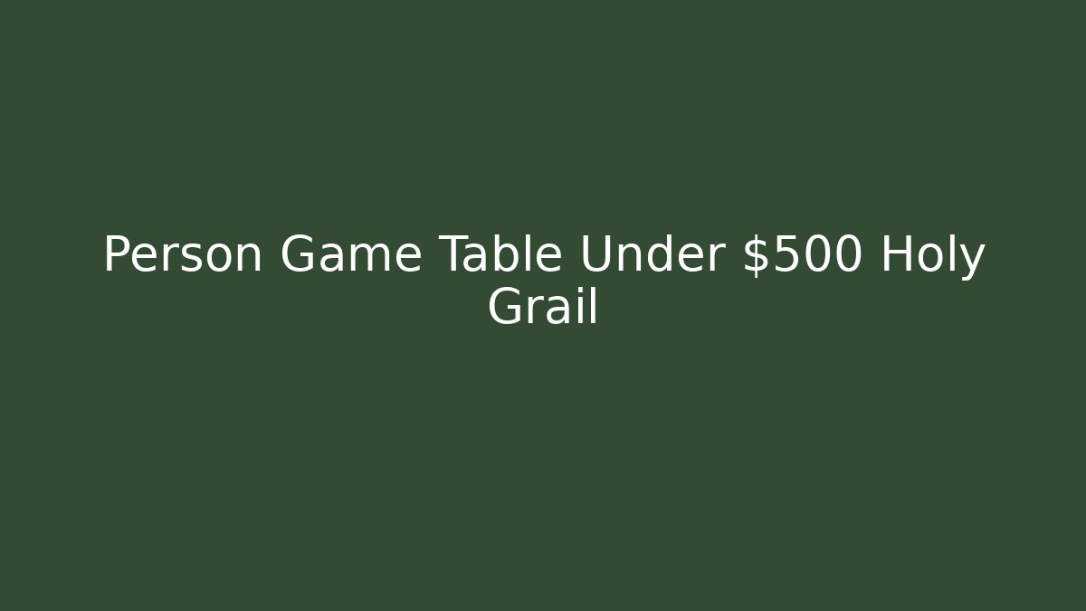 Person Game Table Under $500 Holy Grail