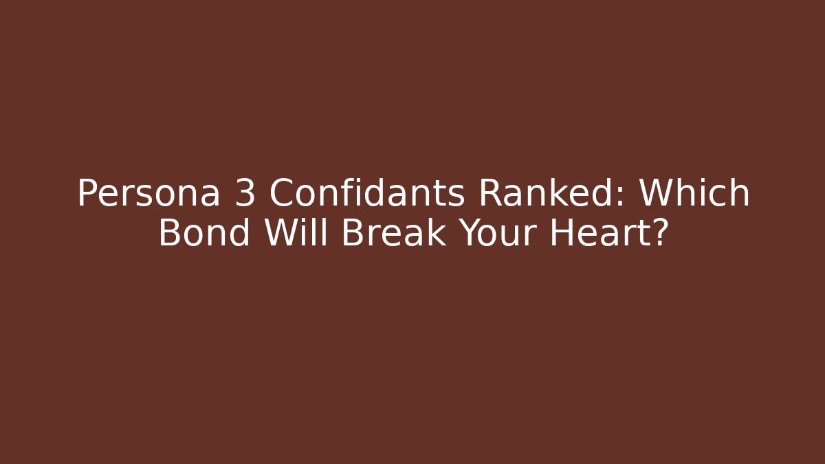 Persona 3 Confidants Ranked: Which Bond Will Break Your Heart?